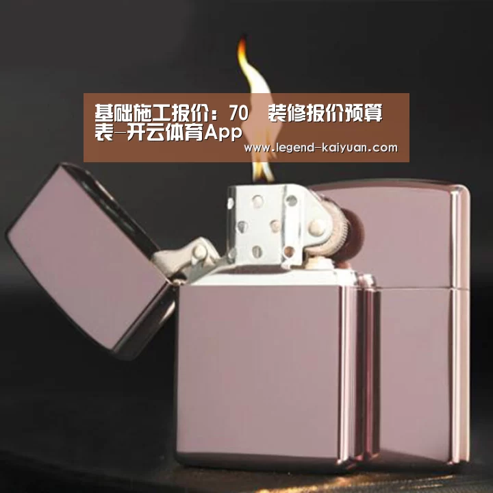 基础施工报价:70㎡装修报价预算表-开云体育App(图1) 开云体育网站