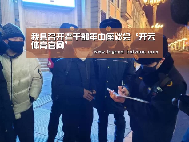 我县召开老干部年中座谈会‘开云体育官网’(图2) 开元体育
